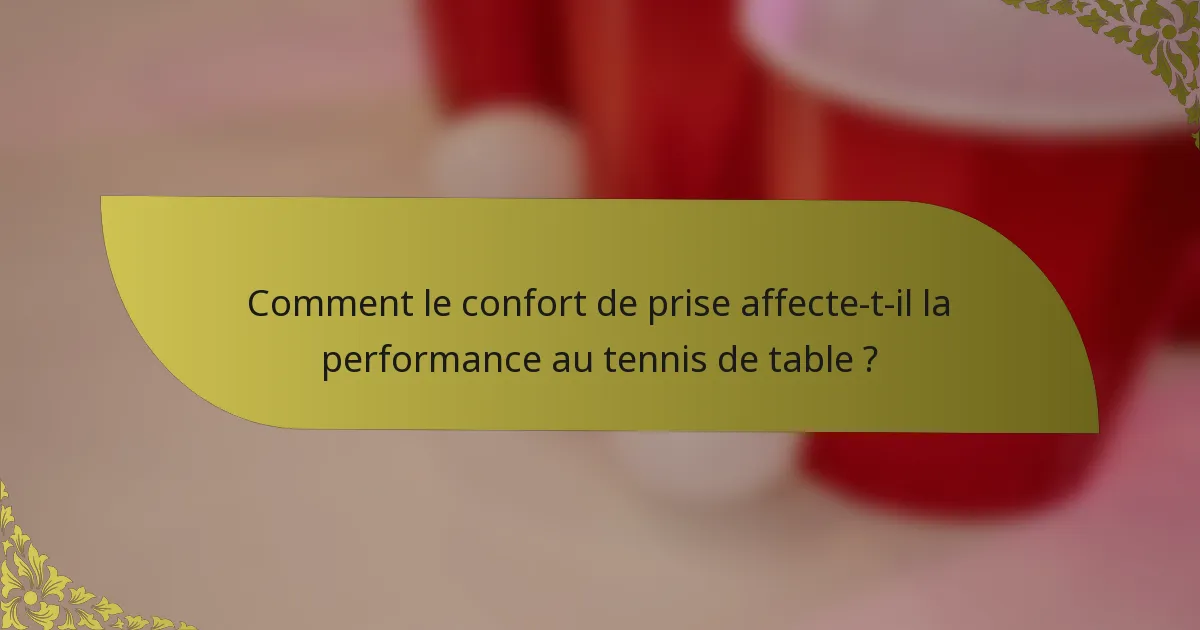 Comment le confort de prise affecte-t-il la performance au tennis de table ?