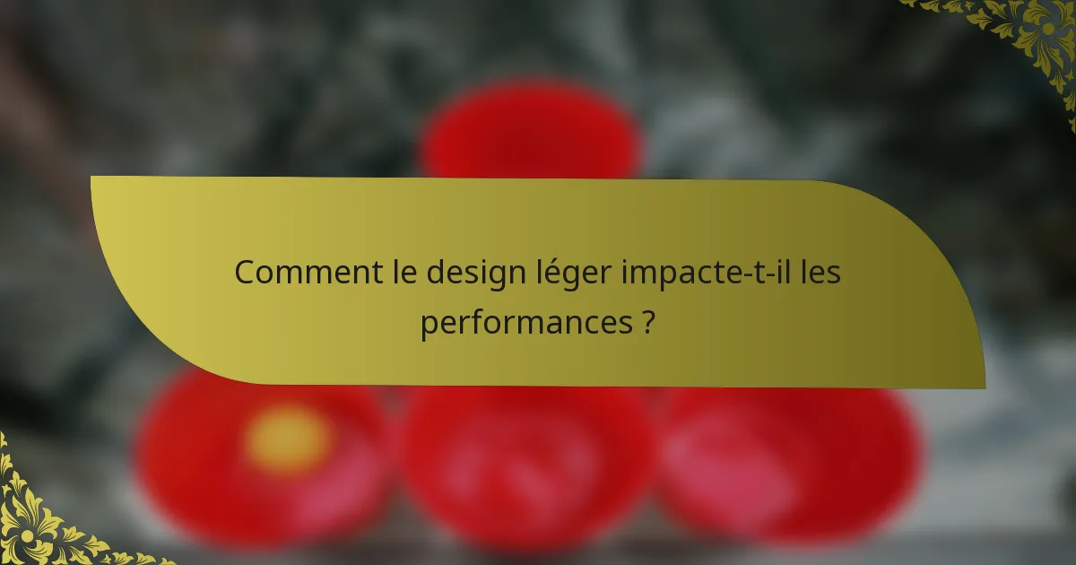 Comment le design léger impacte-t-il les performances ?