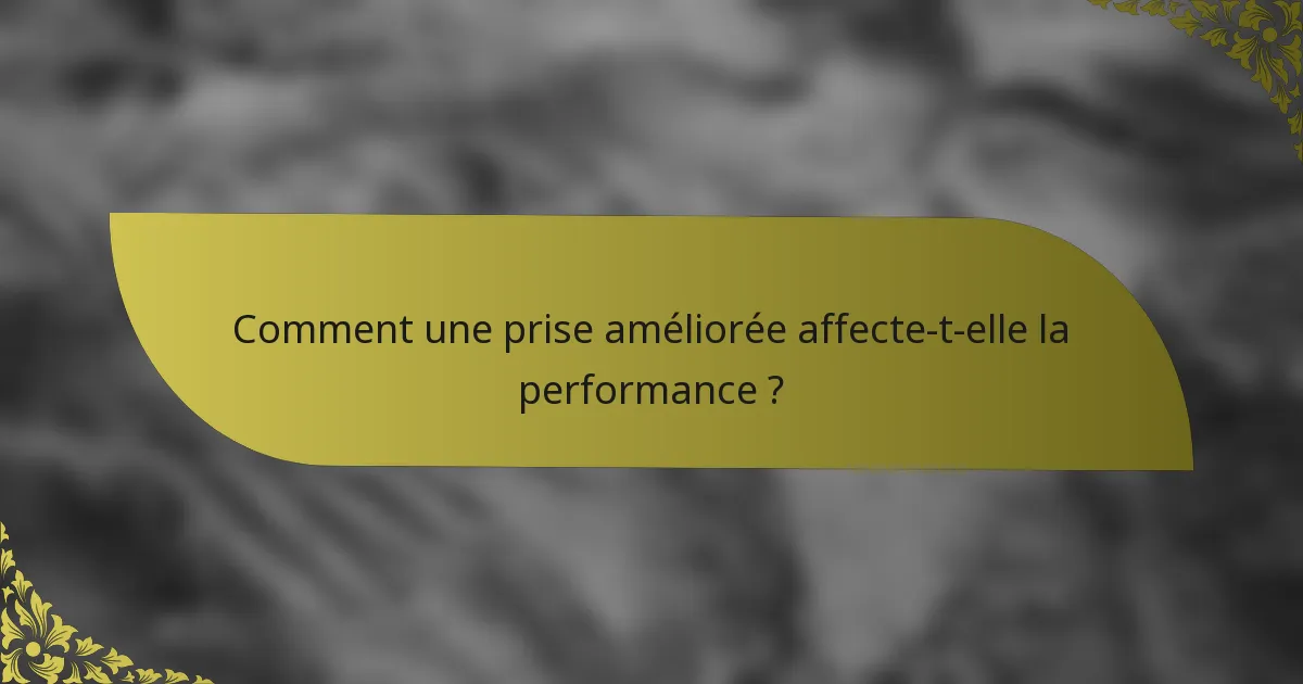 Comment une prise améliorée affecte-t-elle la performance ?