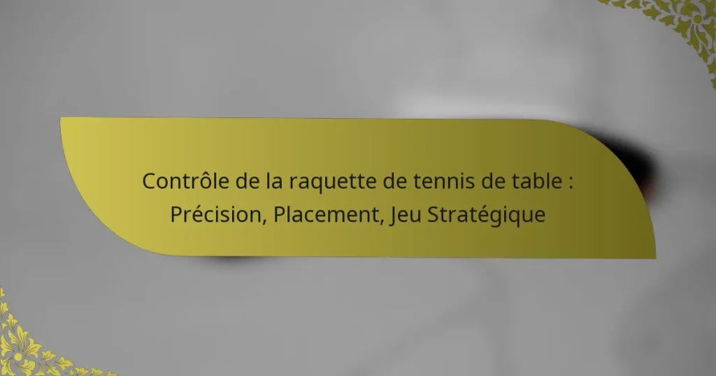 Contrôle de la raquette de tennis de table : Précision, Placement, Jeu Stratégique