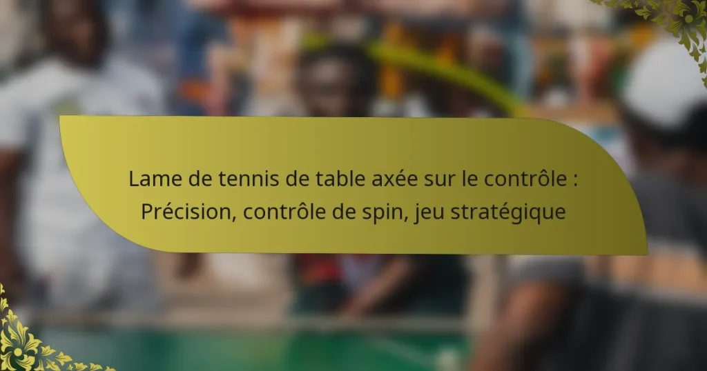 Lame de tennis de table axée sur le contrôle : Précision, contrôle de spin, jeu stratégique