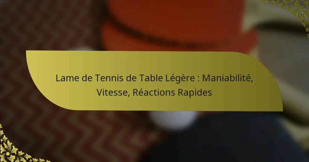 Lame de Tennis de Table Légère : Maniabilité, Vitesse, Réactions Rapides