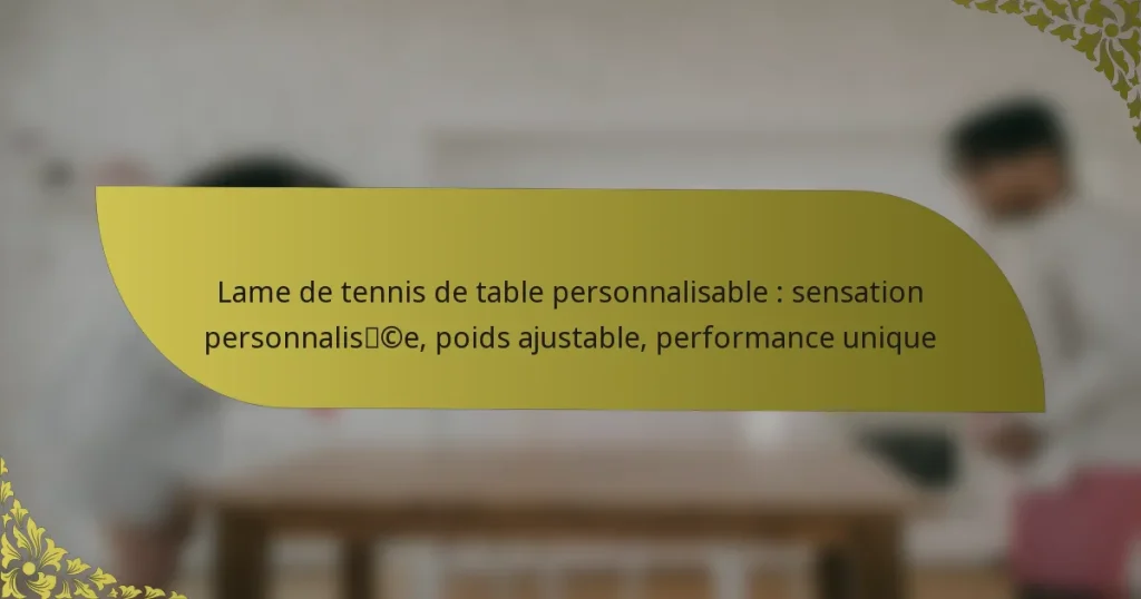 Lame de tennis de table personnalisable : sensation personnalisée, poids ajustable, performance unique