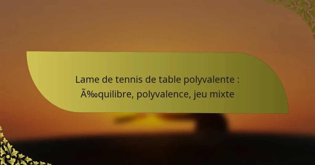 Lame de tennis de table polyvalente : Équilibre, polyvalence, jeu mixte