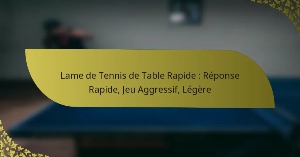 Lame de Tennis de Table Rapide : Réponse Rapide, Jeu Aggressif, Légère