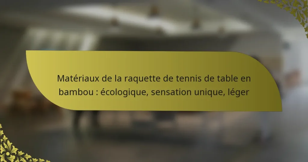 Matériaux de la raquette de tennis de table en bambou : écologique, sensation unique, léger