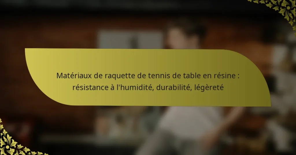 Matériaux de raquette de tennis de table en résine : résistance à l’humidité, durabilité, légèreté