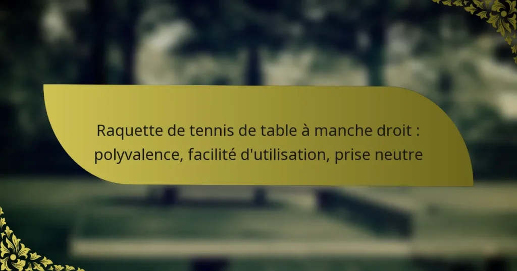 Raquette de tennis de table à manche droit : polyvalence, facilité d’utilisation, prise neutre