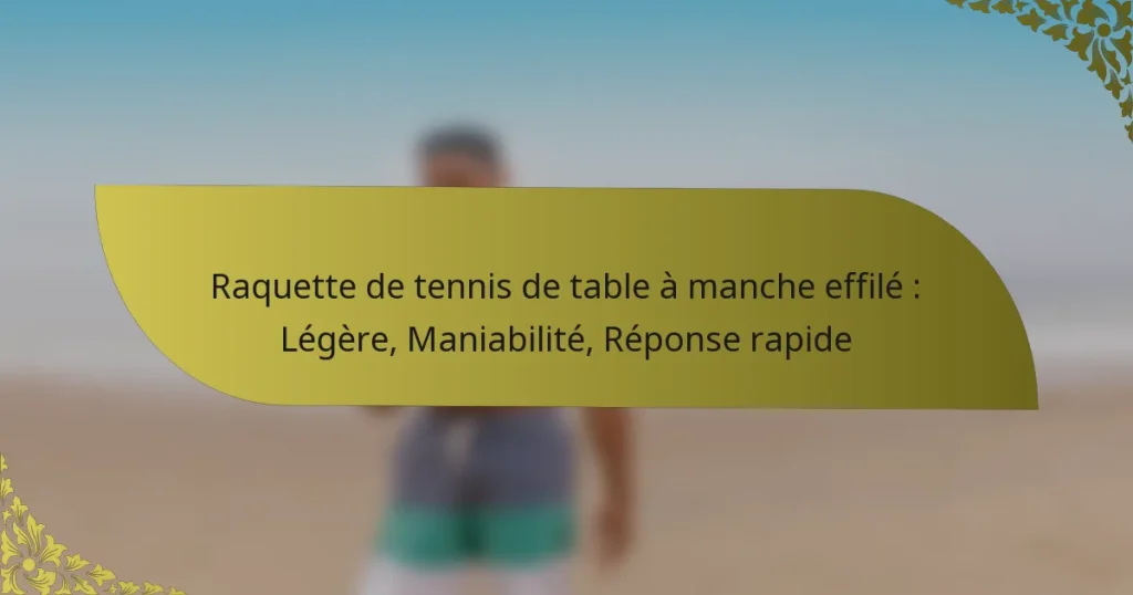 Raquette de tennis de table à manche effilé : Légère, Maniabilité, Réponse rapide