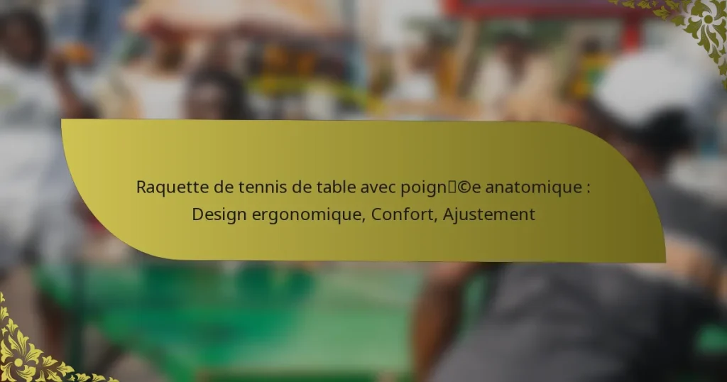 Raquette de tennis de table avec poignée anatomique : Design ergonomique, Confort, Ajustement