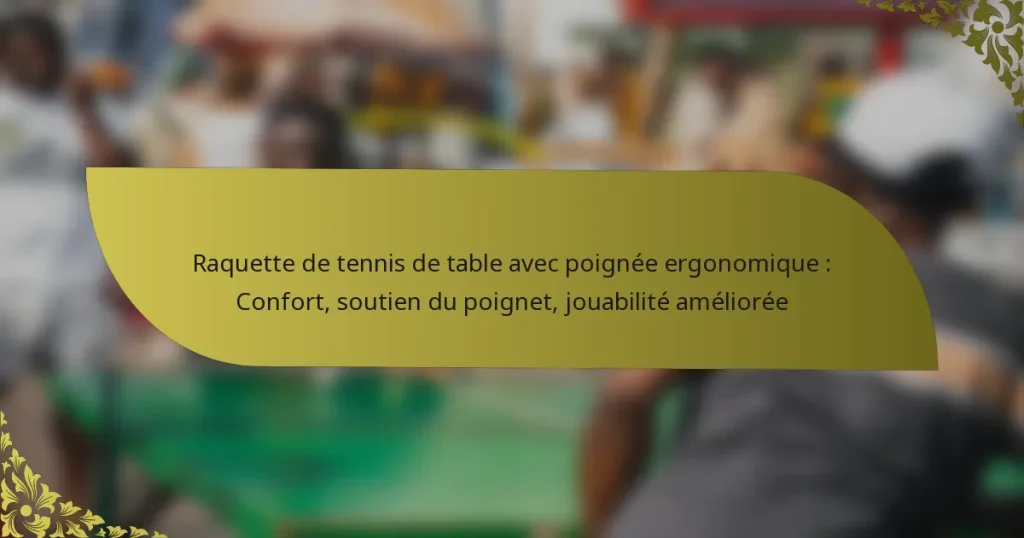 Raquette de tennis de table avec poignée ergonomique : Confort, soutien du poignet, jouabilité améliorée