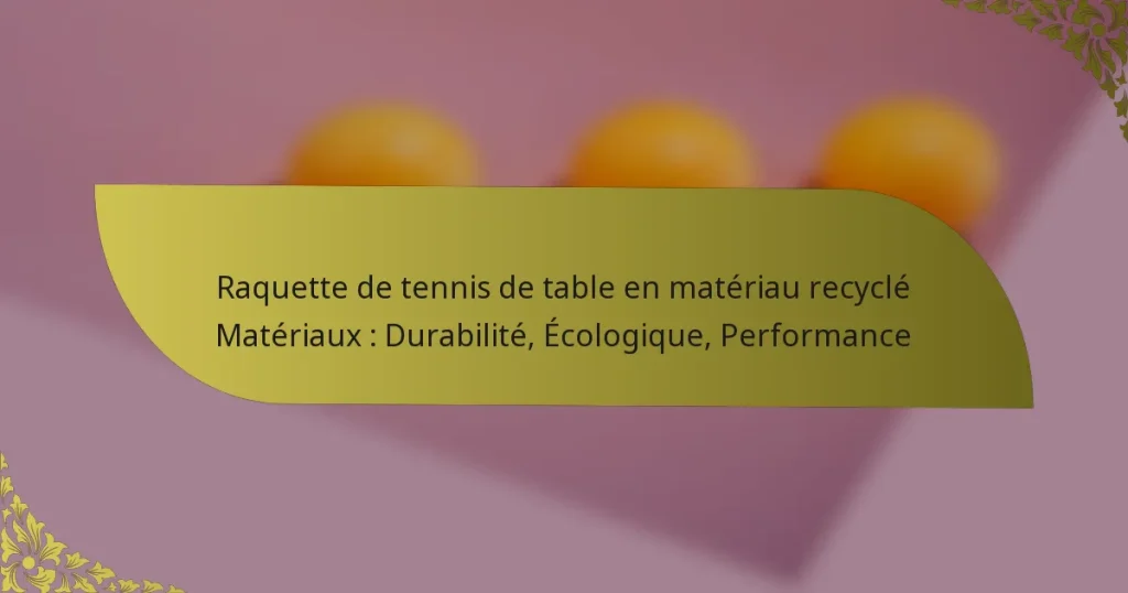 Raquette de tennis de table en matériau recyclé Matériaux : Durabilité, Écologique, Performance