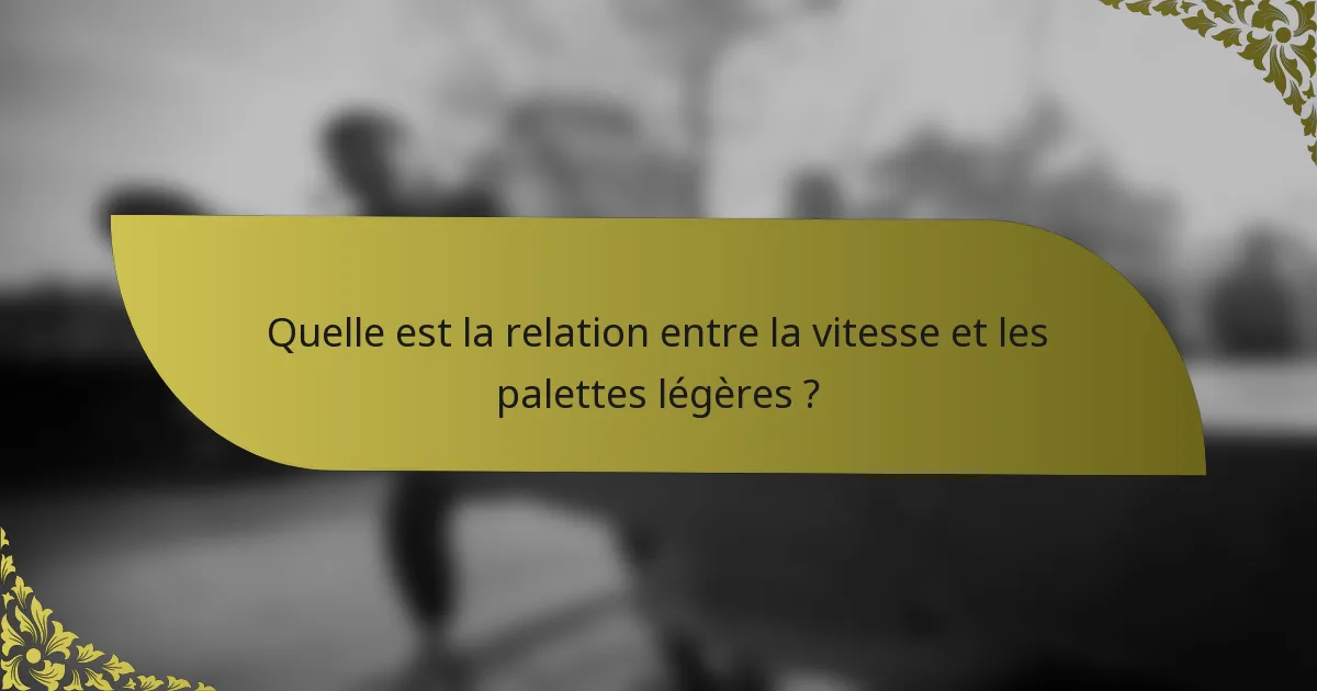 Quelle est la relation entre la vitesse et les palettes légères ?