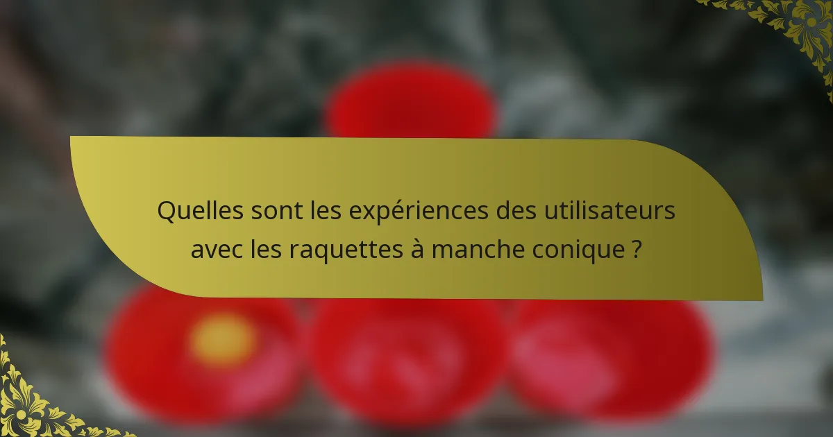 Quelles sont les expériences des utilisateurs avec les raquettes à manche conique ?
