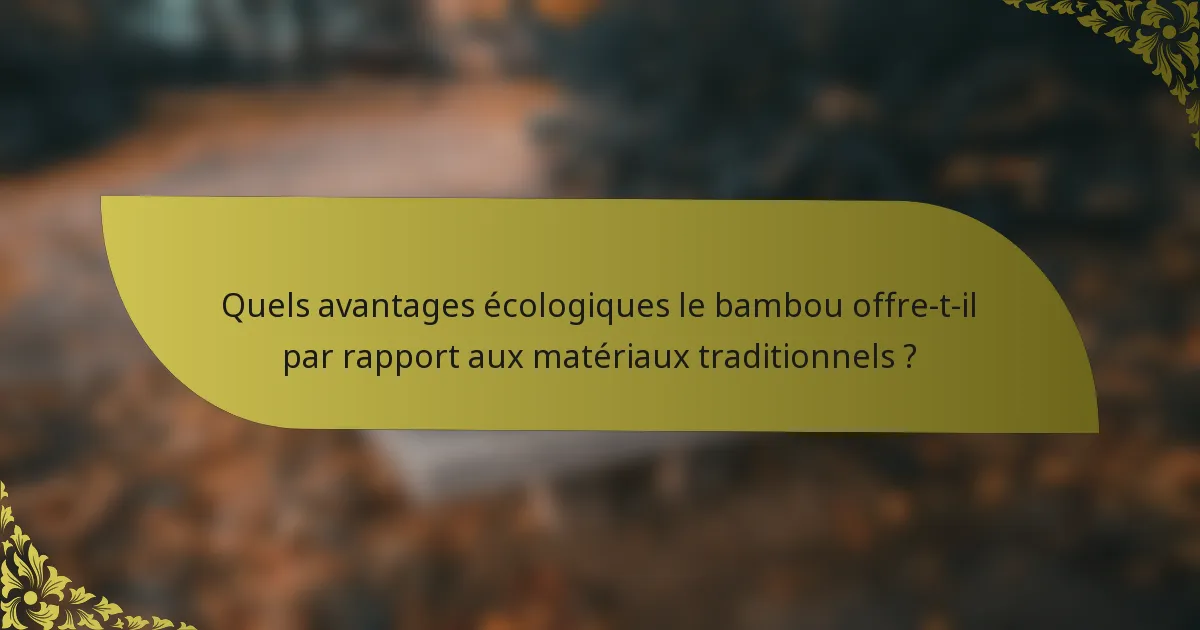 Quels avantages écologiques le bambou offre-t-il par rapport aux matériaux traditionnels ?