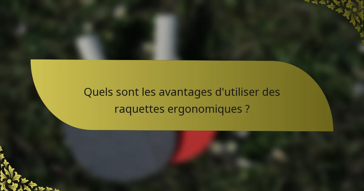 Quels sont les avantages d'utiliser des raquettes ergonomiques ?