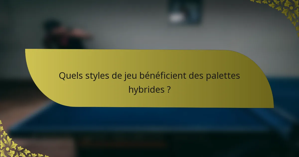 Quels styles de jeu bénéficient des palettes hybrides ?