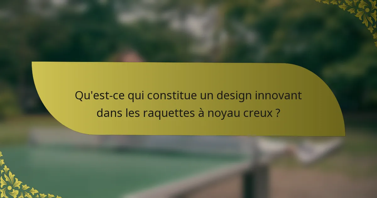 Qu'est-ce qui constitue un design innovant dans les raquettes à noyau creux ?